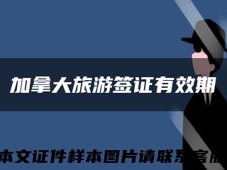 加拿大旅游签证有效期缩略图