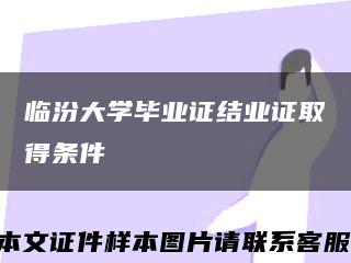临汾大学毕业证结业证取得条件缩略图