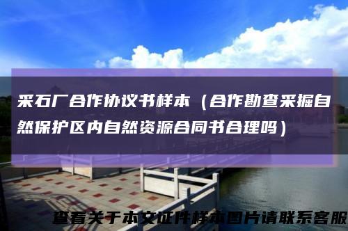 采石厂合作协议书样本（合作勘查采掘自然保护区内自然资源合同书合理吗）缩略图