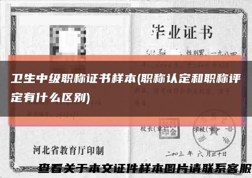 卫生中级职称证书样本(职称认定和职称评定有什么区别)缩略图