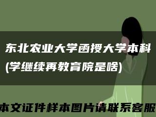 东北农业大学函授大学本科(学继续再教育院是啥)缩略图