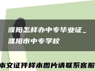 濮阳怎样办中专毕业证_濮阳市中专学校缩略图