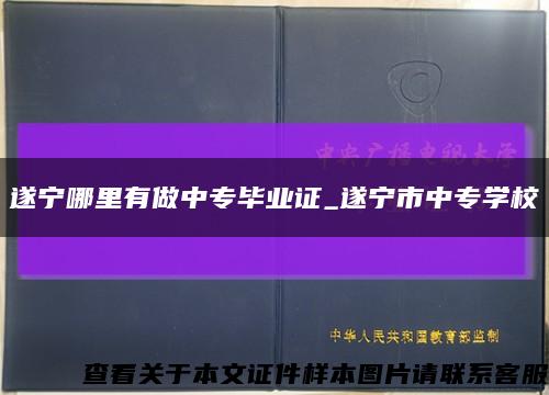 遂宁哪里有做中专毕业证_遂宁市中专学校缩略图
