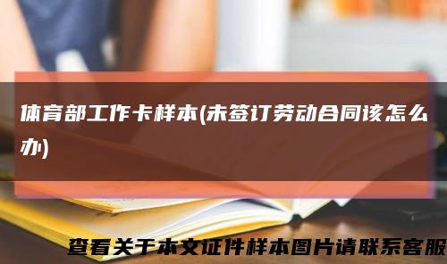 体育部工作卡样本(未签订劳动合同该怎么办)缩略图