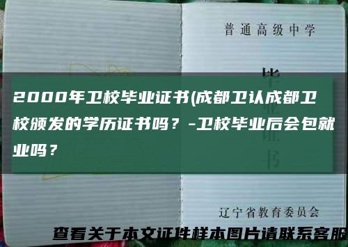 2000年卫校毕业证书(成都卫认成都卫校颁发的学历证书吗？-卫校毕业后会包就业吗？缩略图