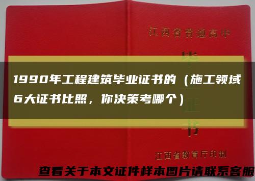 1990年工程建筑毕业证书的（施工领域6大证书比照，你决策考哪个）缩略图