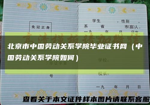 北京市中国劳动关系学院毕业证书网（中国劳动关系学院如何）缩略图