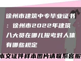 徐州市建筑中专毕业证书：徐州市2022年建筑八大员在哪儿报考对人体有哪些规定缩略图