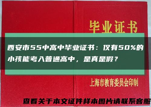 西安市55中高中毕业证书：仅有50%的小孩能考入普通高中，是真是假？缩略图