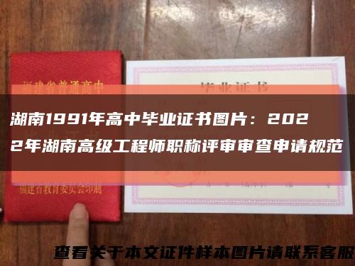 湖南1991年高中毕业证书图片：2022年湖南高级工程师职称评审审查申请规范缩略图