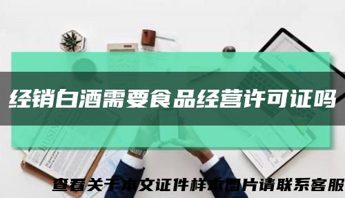 经销白酒需要食品经营许可证吗缩略图