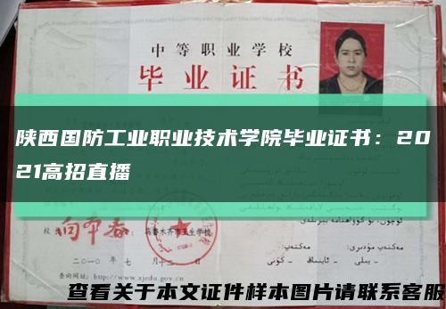 陕西国防工业职业技术学院毕业证书：2021高招直播缩略图