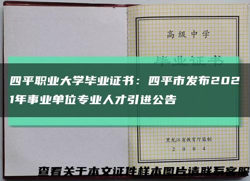 四平职业大学毕业证书：四平市发布2021年事业单位专业人才引进公告缩略图