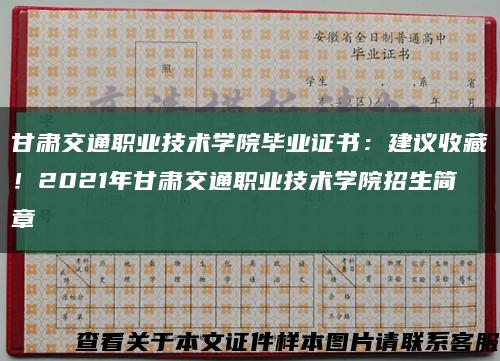 甘肃交通职业技术学院毕业证书：建议收藏！2021年甘肃交通职业技术学院招生简章缩略图