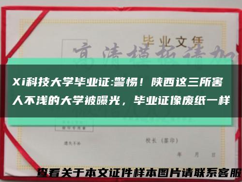Xi科技大学毕业证:警惕！陕西这三所害人不浅的大学被曝光，毕业证像废纸一样缩略图