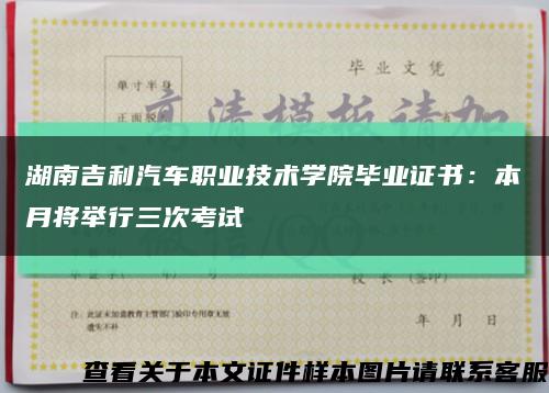 湖南吉利汽车职业技术学院毕业证书：本月将举行三次考试缩略图