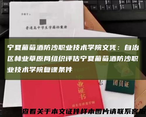 宁夏葡萄酒防沙职业技术学院文凭：自治区林业草原局组织评估宁夏葡萄酒防沙职业技术学院复课条件缩略图