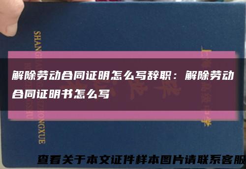 解除劳动合同证明怎么写辞职：解除劳动合同证明书怎么写缩略图