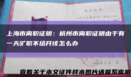上海市离职证明：杭州市离职证明由于有一天旷职不给开该怎么办缩略图