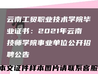 云南工贸职业技术学院毕业证书：2021年云南技师学院事业单位公开招聘公告缩略图