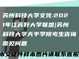 苏州科技大学文凭:2021年江苏好大学联盟|苏州科技大学天平学院考生咨询常见问题缩略图