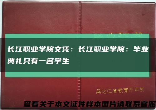长江职业学院文凭：长江职业学院：毕业典礼只有一名学生缩略图