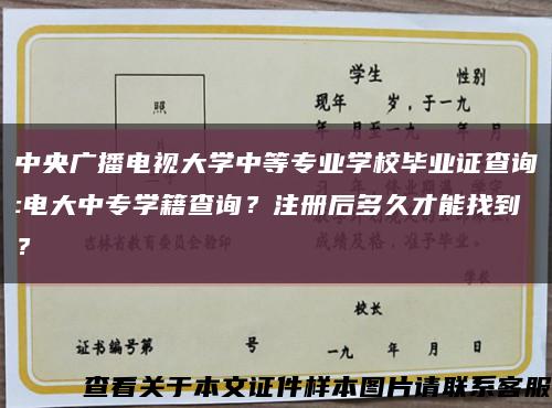 中央广播电视大学中等专业学校毕业证查询:电大中专学籍查询？注册后多久才能找到？缩略图