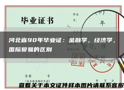 河北省90年毕业证：金融学，经济学，国际贸易的区别缩略图