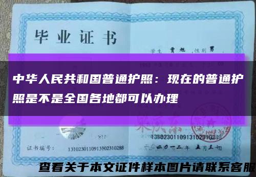 中华人民共和国普通护照：现在的普通护照是不是全国各地都可以办理缩略图