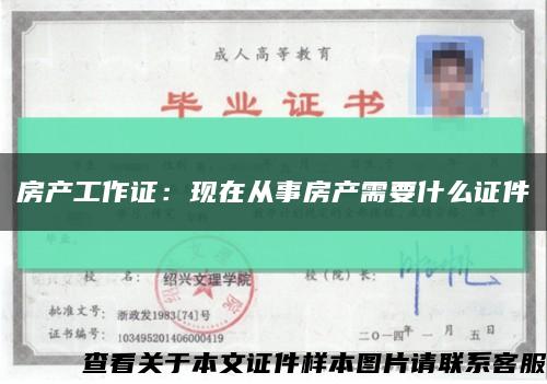 房产工作证：现在从事房产需要什么证件缩略图