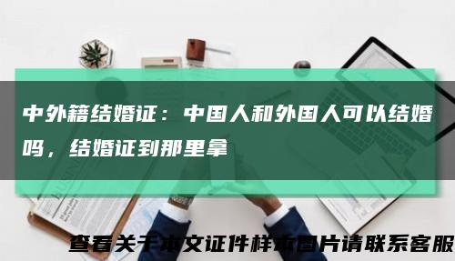 中外籍结婚证：中国人和外国人可以结婚吗，结婚证到那里拿缩略图