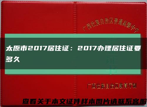 太原市2017居住证：2017办理居住证要多久缩略图