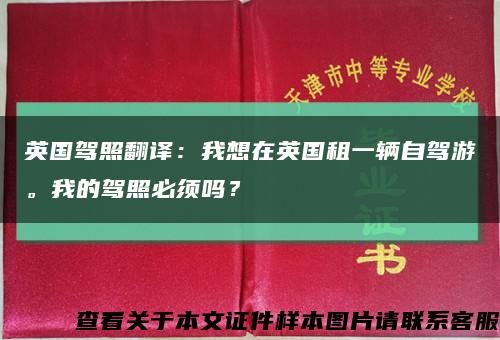 英国驾照翻译：我想在英国租一辆自驾游。我的驾照必须吗？缩略图