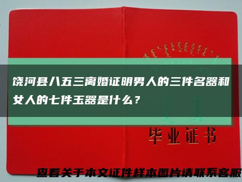饶河县八五三离婚证明男人的三件名器和女人的七件玉器是什么？缩略图