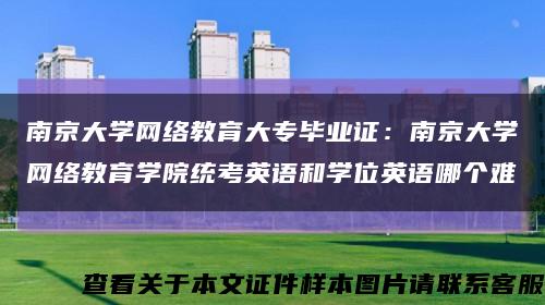 南京大学网络教育大专毕业证：南京大学网络教育学院统考英语和学位英语哪个难缩略图