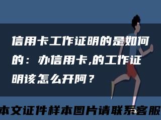 信用卡工作证明的是如何的：办信用卡,的工作证明该怎么开阿？缩略图