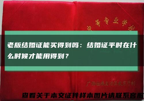 老版结婚证能买得到吗：结婚证平时在什么时候才能用得到？缩略图