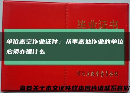 单位高空作业证件：从事高处作业的单位必须办理什么缩略图