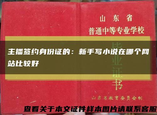 主播签约身份证的：新手写小说在哪个网站比较好缩略图