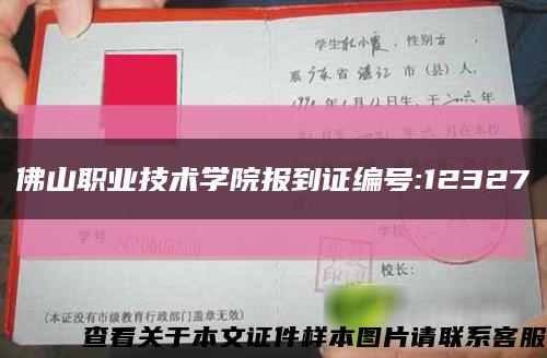 佛山职业技术学院报到证编号:12327缩略图