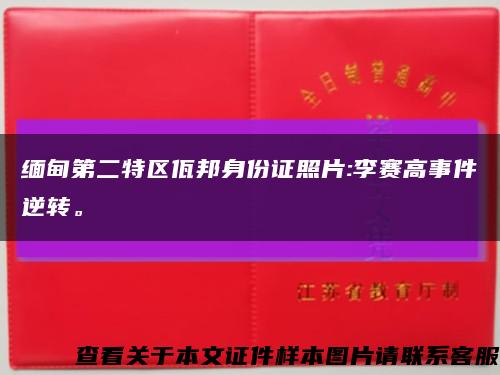 缅甸第二特区佤邦身份证照片:李赛高事件逆转。缩略图