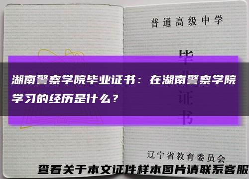 湖南警察学院毕业证书：在湖南警察学院学习的经历是什么？缩略图