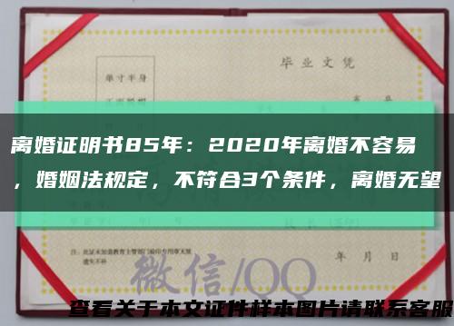 离婚证明书85年：2020年离婚不容易，婚姻法规定，不符合3个条件，离婚无望缩略图