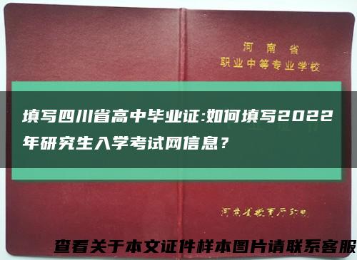 填写四川省高中毕业证:如何填写2022年研究生入学考试网信息？缩略图
