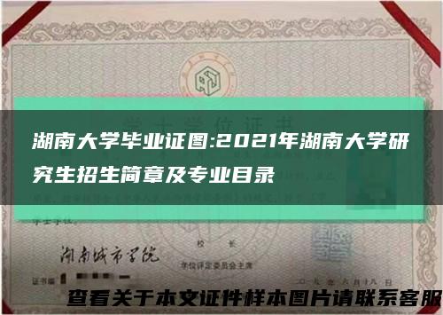 湖南大学毕业证图:2021年湖南大学研究生招生简章及专业目录缩略图