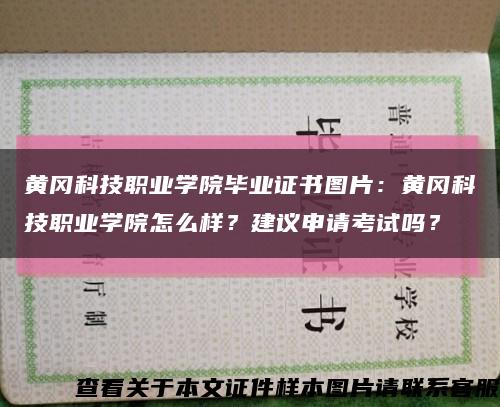 黄冈科技职业学院毕业证书图片：黄冈科技职业学院怎么样？建议申请考试吗？缩略图