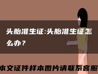头胎准生证:头胎准生证怎么办？缩略图
