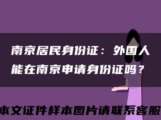 南京居民身份证：外国人能在南京申请身份证吗？缩略图