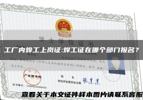 工厂内焊工上岗证:焊工证在哪个部门报名？缩略图