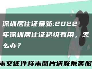 深圳居住证最新:2022年深圳居住证超级有用，怎么办？缩略图